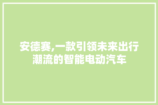 安德赛,一款引领未来出行潮流的智能电动汽车