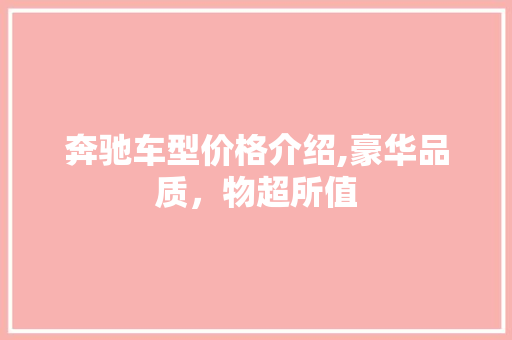 奔驰车型价格介绍,豪华品质，物超所值