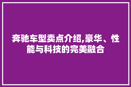 奔驰车型卖点介绍,豪华、性能与科技的完美融合