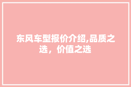 东风车型报价介绍,品质之选，价值之选