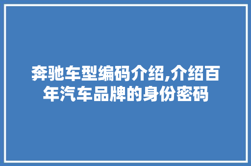 奔驰车型编码介绍,介绍百年汽车品牌的身份密码