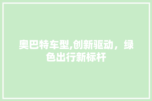 奥巴特车型,创新驱动，绿色出行新标杆