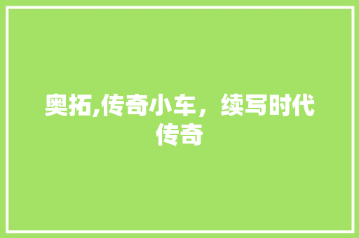 奥拓,传奇小车，续写时代传奇