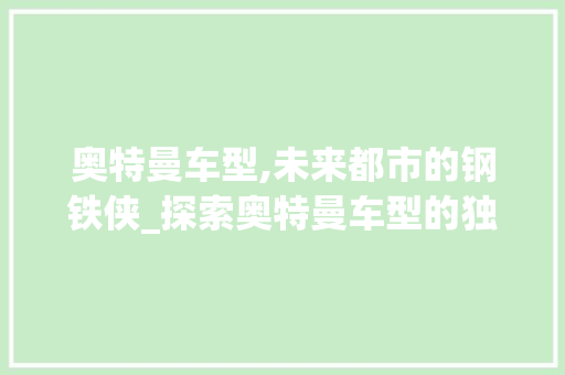 奥特曼车型,未来都市的钢铁侠_探索奥特曼车型的独特魅力