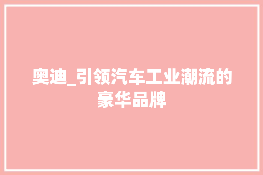 奥迪_引领汽车工业潮流的豪华品牌