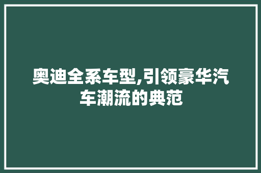 奥迪全系车型,引领豪华汽车潮流的典范