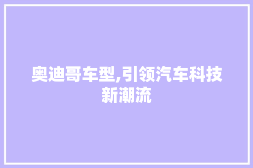 奥迪哥车型,引领汽车科技新潮流