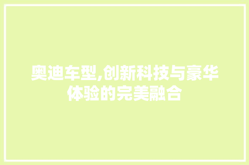 奥迪车型,创新科技与豪华体验的完美融合