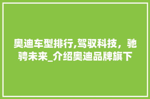 奥迪车型排行,驾驭科技，驰骋未来_介绍奥迪品牌旗下热门车型