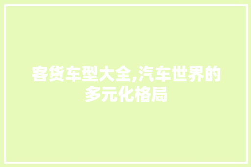 客货车型大全,汽车世界的多元化格局