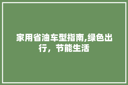 家用省油车型指南,绿色出行，节能生活