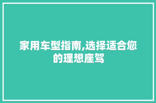 家用车型指南,选择适合您的理想座驾