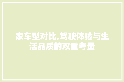 家车型对比,驾驶体验与生活品质的双重考量