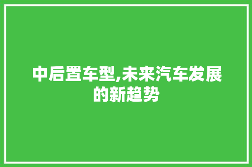 中后置车型,未来汽车发展的新趋势 底盘配件