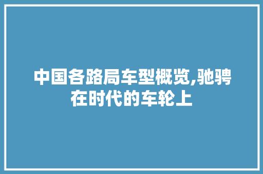 中国各路局车型概览,驰骋在时代的车轮上