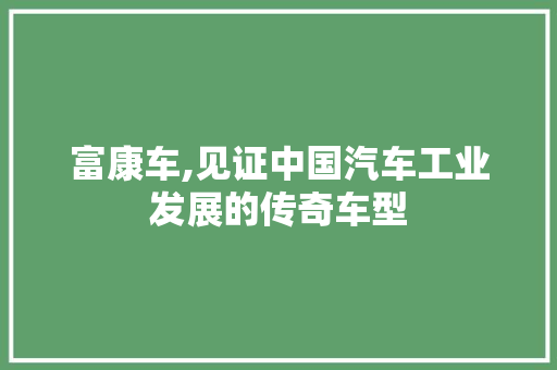 富康车,见证中国汽车工业发展的传奇车型