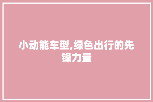 小动能车型,绿色出行的先锋力量