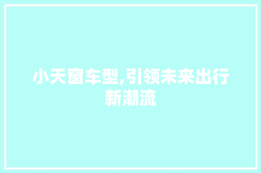 小天窗车型,引领未来出行新潮流