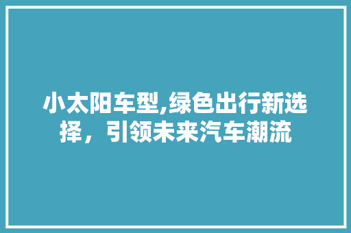 小太阳车型,绿色出行新选择，引领未来汽车潮流