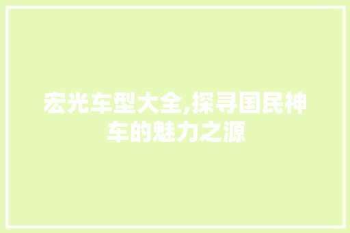 宏光车型大全,探寻国民神车的魅力之源