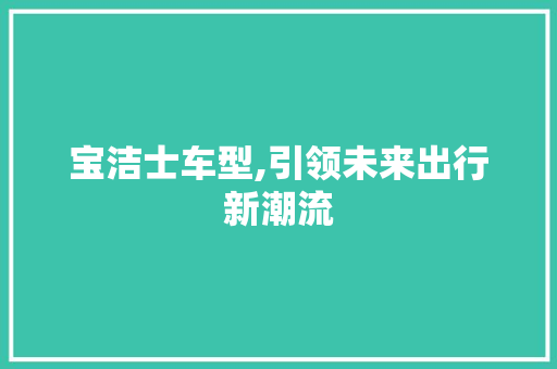 宝洁士车型,引领未来出行新潮流