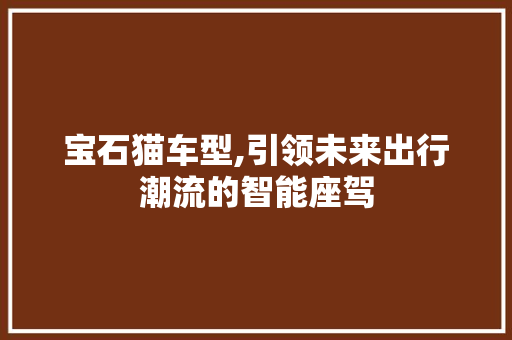 宝石猫车型,引领未来出行潮流的智能座驾