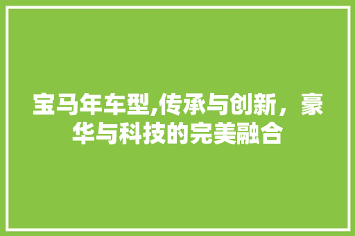 宝马年车型,传承与创新，豪华与科技的完美融合