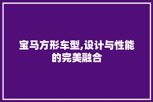 宝马方形车型,设计与性能的完美融合