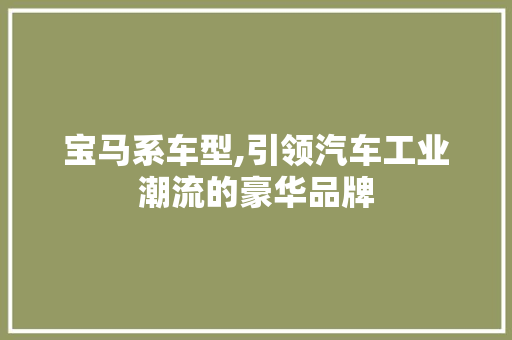 宝马系车型,引领汽车工业潮流的豪华品牌