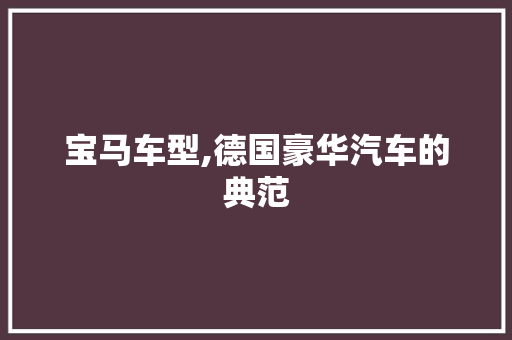 宝马车型,德国豪华汽车的典范