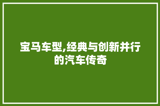 宝马车型,经典与创新并行的汽车传奇