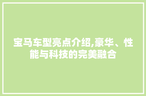 宝马车型亮点介绍,豪华、性能与科技的完美融合