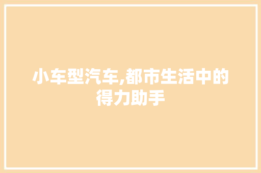小车型汽车,都市生活中的得力助手