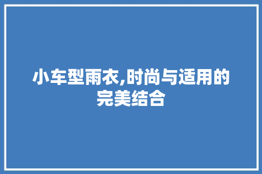 小车型雨衣,时尚与适用的完美结合