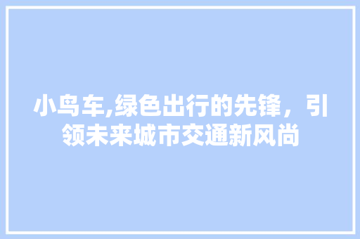 小鸟车,绿色出行的先锋，引领未来城市交通新风尚