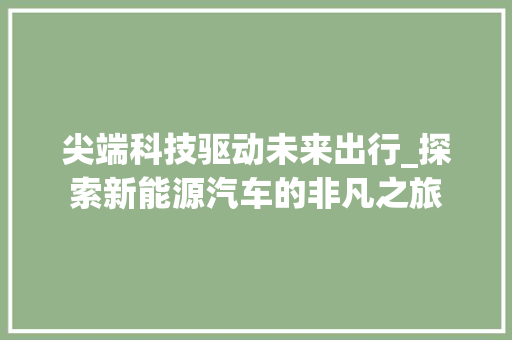 尖端科技驱动未来出行_探索新能源汽车的非凡之旅