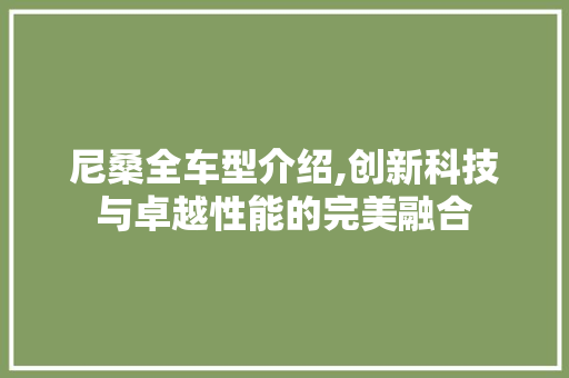尼桑全车型介绍,创新科技与卓越性能的完美融合