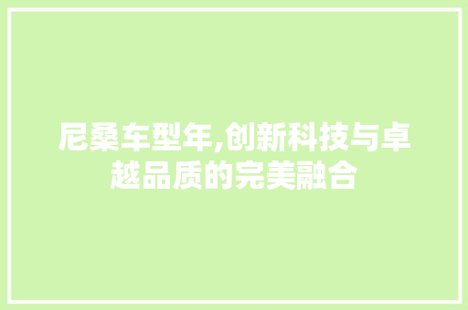 尼桑车型年,创新科技与卓越品质的完美融合