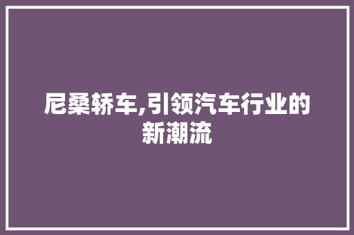 尼桑轿车,引领汽车行业的新潮流