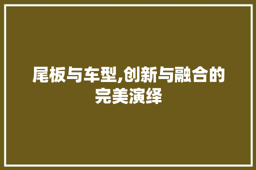 尾板与车型,创新与融合的完美演绎