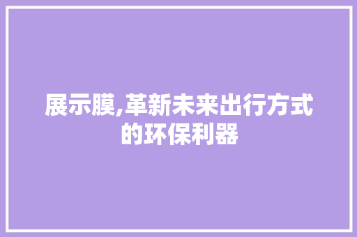 展示膜,革新未来出行方式的环保利器