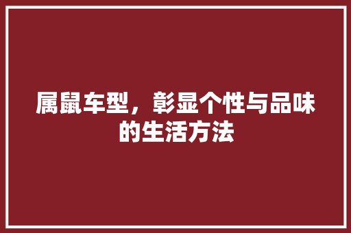 属鼠车型，彰显个性与品味的生活方法