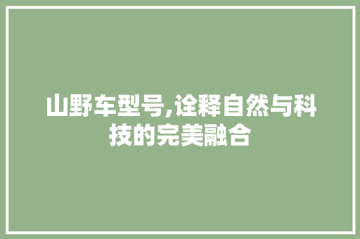 山野车型号,诠释自然与科技的完美融合