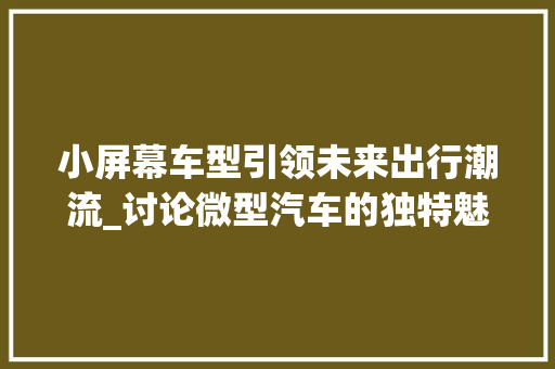 小屏幕车型引领未来出行潮流_讨论微型汽车的独特魅力