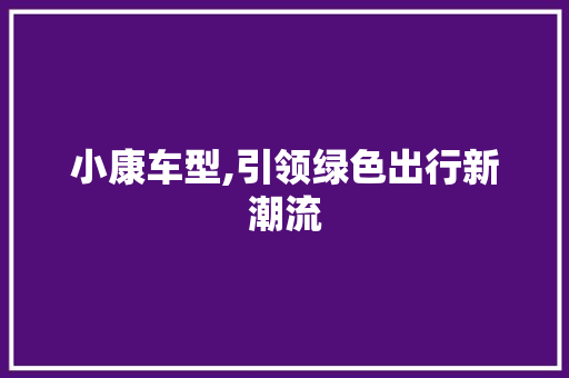 小康车型,引领绿色出行新潮流