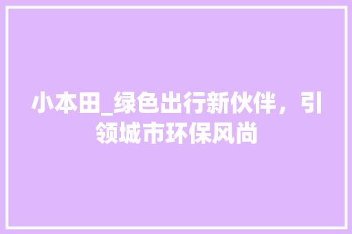 小本田_绿色出行新伙伴，引领城市环保风尚