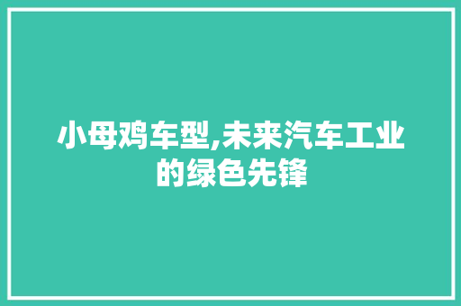 小母鸡车型,未来汽车工业的绿色先锋