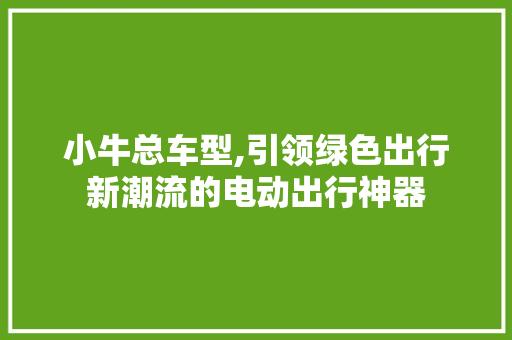 小牛总车型,引领绿色出行新潮流的电动出行神器