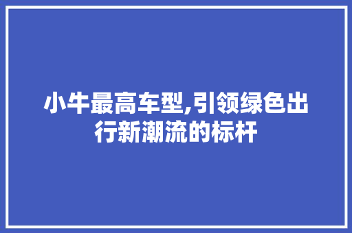 小牛最高车型,引领绿色出行新潮流的标杆