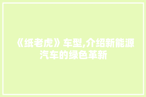《纸老虎》车型,介绍新能源汽车的绿色革新